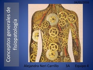 Conceptosgeneralesde
fisiopatología
Alejandra Neri Carrillo 3A Equipo 4
04/02/2016
 