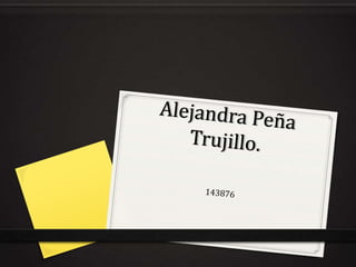 Alejandra Peña Trujillo. 143876 