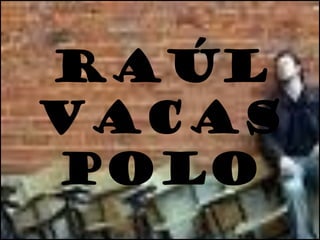 Raúl
Vacas
polo
 