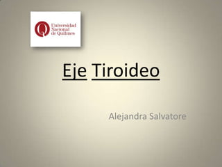 Eje Tiroideo

     Alejandra Salvatore
 