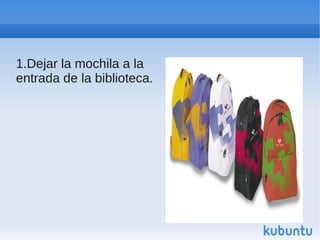 1.Dejar la mochila a la
entrada de la biblioteca.
 