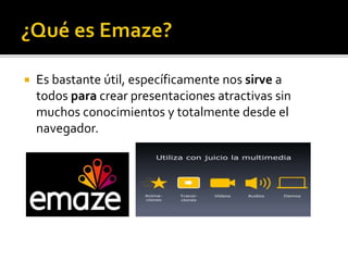  Es bastante útil, específicamente nos sirve a
todos para crear presentaciones atractivas sin
muchos conocimientos y totalmente desde el
navegador.