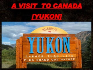 A VISIT  TO CANADA [YUKON] 