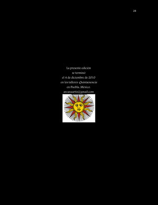 24




    La presente edición
         se terminó
 el 4 de diciembre de 2010
en los talleres Quintaesencia
    en Puebla, México.
  arcanaartis@gmail.com
 