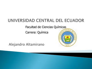 Facultad de Ciencias Químicas
         Carrera: Química


Alejandro Altamirano
 