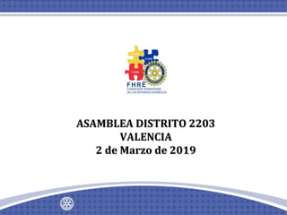 ASAMBLEA DISTRITO 2203
VALENCIA
2 de Marzo de 2019
 