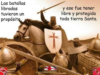 Las batallas
libradas                                y ese fue tener
tuvieron un                            libre y protegida
propósito,                            toda tierra Santa.




  15/03/2012   Alejandro Baldivieso                  42
 