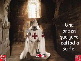 Una
                                      orden
                                    que juro
                                    lealtad a
                                      su fe.
15/03/2012   Alejandro Baldivieso          6
 