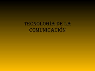 Tecnología de la comunicación 