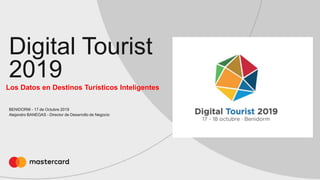 Alejandro BANEGAS – Director de Desarrollo de Negocio
BENIDORM - 17 de Octubre 2019
Los Datos en Destinos Turísticos Inteligentes
Digital Tourist
2019
 