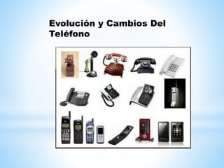 Evolución y Cambios Del
Teléfono
 
