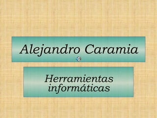 Alejandro Caramia Herramientas informáticas 