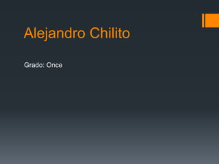 Alejandro Chilito
Grado: Once
 