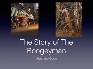 The Story of The
Boogeyman
Alejandro Colon
 