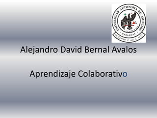 Alejandro David Bernal Avalos
Aprendizaje Colaborativo
 