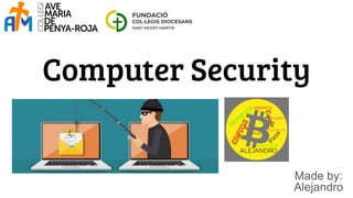 Computer Security
Made by:
Alejandro
 