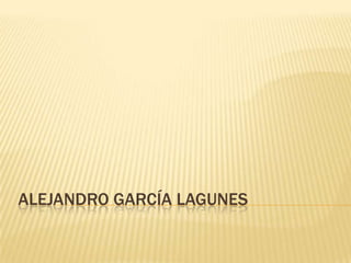 ALEJANDRO GARCÍA LAGUNES
 