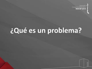 ¿Qué es un problema? 
 
