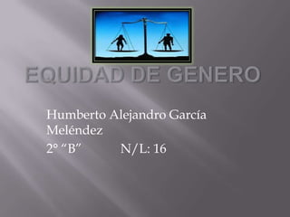 Humberto Alejandro García
Meléndez
2° “B” N/L: 16
 