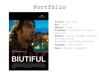Portfólio

     Título: Biutiful
     Ano: 2010
     Gênero: Drama
     Produção: Alejandro Gonzáles
     Iñarritu
     Elenco: Javier Bardem, Maricel
     Álvarez, Hanaa
     Bouchaib, Guillermo Estrella
     Duração: 148 minutos
     País: México e Espanha
 