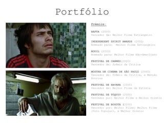 Portfólio
      Prémios:

      BAFTA (2000)
      Vencedor de: Melhor Filme Estrangeiro

      INDEPENDENT SPIRIT AWARDS (2000)
      Nomeado para: Melhor Filme Estrangeiro

      BODIL (2000)
      Nomeado para: Melhor Filme Não-Americano

      FESTIVAL DE CANNES(2000)
      Vencedor de: Prêmio da Crítica

      MOSTRA DE CINEMA DE SÃO PAULO (2000)
      Vencedor de: Prêmio da Crítica, e Menção
      Honrosa

      FESTIVAL DE HAVANA (2000)
      Vencedor de: Melhor Filme de Estreia

      FESTIVAL DE TÓQUIO (2000)
      Vencedor por: Melhor Filme e Melhor Diretor

      FESTIVAL DE BOGOTÁ (2000)
      Vencedor por: Melhor Filme; Melhor Filme
      (Voto Popular), e Melhor Diretor
 