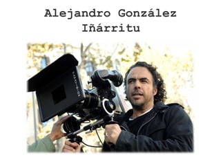 Alejandro González
     Iñárritu
 
