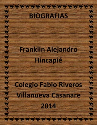 BIOGRAFIAS 
Franklin Alejandro 
Hincapié 
Colegio Fabio Riveros 
Villanueva Casanare 
2014 
 