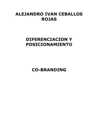 ALEJANDRO IVAN CEBALLOS
ROJAS
DIFERENCIACION Y
POSICIONAMIENTO
CO-BRANDING
 