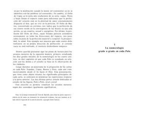 za por la meditación cuando la mente (el continente) ya no se 
identifica con las palabras (el contenido). En cambio, el Ocho 
de Copas es la carta más exuberante de su serie: copas, flores 
y hojas llenan el espacio como para indicarnos que la perfec-ción 
del corazón está en la plenitud de amor constantemente 
dispuesta al don, que no vive en la petición. El Ocho de Bas-tos, 
concentrado en extremo, nos indica que la perfección de 
ese centro reside en la convergencia de los deseos en una sola 
acción, ya sea creativa, sexual o energética. Por último, la pro-fusión 
del Ocho de Oros, cuyas frondas parecen extenderse 
serenamente en todas las direcciones del espacio, nos pone 
sobre la pista de la perfección material y corporal: la prosperi-dad, 
la salud. Este ejemplo nos muestra que cada centro debe 
realizarse en su propia dirección de perfección: el corazón 
vacío no está realizado, el intelecto desbordante tampoco. 
Hemos querido presentar aquí las pistas de lectura para los 
arcanos menores de la siguiente manera: primero estudiando 
los diez grados iniciales de la numerología en los cuatro cen-tros, 
en diez capítulos en que cada Palo es estudiado en rela-ción 
con los demás y el estudio se basa en la observación de 
los símbolos. 
Luego daremos un panorama de la progresión de las cartas 
en cada Palo: Espadas, Copas, Bastos y Oros, cada uno visto 
sucesivamente desde el As hasta el Diez. Esta presentación, 
que tiene como objeto resumir los significados principales de 
cada carta, se esforzará en minimizar las repeticiones respecto 
a la parte anterior. Las dos últimas partes estarán dedicadas al 
estudio de las figuras, Palo a Palo, nivel a nivel. 
Esta elección os permite visualizar los arcanos menores 
según dos «entradas» igualmente significativas. 
Nota: En la baraja restaurada del Tarot de Marsella, para situar las partes superior e 
inferior de las cartas sin elementos de orientación evidentes, hay que localizar en el 
lado inferior izquierdo de la carta la mención: copyright (Jodo.Camoin). 
296 
1 
La numerología 
grado a grado en cada Palo 
 
