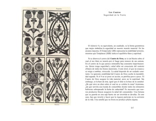 Los Cuatros 
Seguridad en la Tierra 
El número 4 y su equivalente, un cuadrado, es la forma geométrica 
que mejor simboliza la seguridad en nuestro mundo material. En los 
arcanos mayores, El Emperador (IIII) representa la estabilidad terrestre, 
mientras que Templanza (XIIII) indica el equilibrio físico y espiritual. 
Si se observa el centro del Cuatro de Oros, se ve un blasón sobre el 
cual el ave fénix se inmola por el fuego para renacer de sus cenizas. 
En el centro de lo que parece inmutable hay constante impermanen-cia. 
Quien tenga seguridad y salud debe ser consciente del carácter 
efímero de todos los bienes materiales. A este nivel, el que no avanza y 
se niega a cambiar, retrocede. La salud depende de un cuidado cons-tante. 
La aparente estabilidad del Cuatro de Oros oculta la inestabili-dad 
sagrada. Si el 4 no se pone en acción, se petrifica poco a poco. El 
Cuatro de Oros asegura la vida material, pero no la espiritual. Sin 
embargo, es la base de ésta, igual que el altar es la base de la catedral. 
¿De qué sirve un altar sobre el cual no se celebra la misa? Asimismo, 
¿de qué serviría una tienda de comestibles donde todos los alimentos 
hubieran sobrepasado la fecha de caducidad? Es necesario que nue-vos 
productos frescos aseguren la salud del consumidor. Una fortuna 
que se guarda en una caja fuerte sin ser invertida se devalúa. En este 
caso, hay que invertir y hacer que la riqueza participe en la corriente 
de la vida. Una semilla que no brota no produce planta alguna. 
317 
 