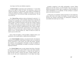 Las Copas y los Oros son símbolos receptivos. 
El Seis de Copas se representa como resultado de 3 + 3: dos colum-nas 
de tres copas se miran de frente. Se encuentran, como un ser 
humano encuentra a su alma gemela. Amor estático de tonalidad nar-cisista 
con tendencia a aislarse, a compartir en privado, y en que uno 
es el alma del otro. Con un Seis de Copas, uno puede pensar: «Yo soy 
tú y tú eres yo». 
En el Seis de Oros, podemos observar fácilmente la suma de 4 + 2. 
En el centro de la carta, cuatro monedas representan el principio de 
realidad y de estabilidad que se abre hacia arriba y hacia abajo. En el 
Seis de Copas, se asistía al encuentro entre dos tríos, siendo el número 
tres idealista. Aquí, por el contrario, se parte de un centro material 
que va a buscar su realización extática en estos dos extremos. Ello nos 
remite a pares de nociones complementarias como: futuro y pasado, 
supraconsciencia y subconsciente, macrocosmos y microcosmos, luz y 
sombra, etc. Es una carta que se abre al mundo, que se esfuerza en 
abrirse al otro. Su divisa podría ser: «Parto en busca de cuanto me 
supera y que ya está en mí». 
Entre el Seis de Espadas y el Seis de Bastos, símbolos activos, uno 
intelectual y otro sexual-creativo, también hay una diferencia. 
En el Seis de Espadas asistimos a una interiorización. Se alcanza la 
belleza por la meditación, yendo hacia el éxtasis, que es el corazón de 
nuestra consciencia. La flor central, cuyo tallo está cortado, separado 
de su planta y, por consiguiente, del mundo, se abre en soledad. Es 
única. Asumir su individualidad, su soledad, su unicidad, es la primera 
alegría del intelecto. 
En el Seis de Bastos vemos un gran impulso hacia fuera. Partiendo 
de un centro ardiente (los cuatro rombos rojos), unas hojas sensuales 
de abren hacia las cuatro direcciones y, a modo de eje vertical, en 
lugar del basto unitario, tenemos dos flores, cortadas también, dife-rentes 
una de otra, pero complementarias. La de abajo tiene hojas 
326 
curvadas y receptivas; la de arriba, puntiagudas y activas. Podría 
hablarse de una flor macho y una flor hembra. Esta carta expresa la 
belleza del encuentro sexual. Aquí, la soledad en el Seis de Espadas se 
vuelve masturbatoria, no es admitida. El Seis de Bastos es esencial-mente 
una carta de encuentro. 
El Seis, pese a su excelencia, puede convertirse en una trampa nar-cisista, 
sobre todo en las Copas y las Espadas. Nos gusta tanto lo que 
hacemos que tratamos egoístamente de satisfacernos olvidando las 
necesidades del mundo que nos rodea... 
327 
 