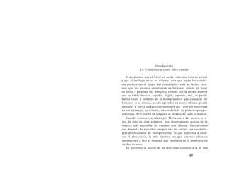 Introducción 
La Consciencia como obra común 
Si aceptamos que el Tarot no actúa como una bola de cristal 
y que el tarólogo no es un vidente -don que según los esotéri-cos 
permite ver el futuro del consultante- sino un lector, vere-mos 
que los arcanos constituyen un lenguaje, donde en lugar 
de letras y palabras hay dibujos y colores. De la misma manera 
que se habla francés, español, inglés, japonés, etc., se puede 
hablar tarot. Y también de la misma manera que cualquier ser 
humano, si lo estudia, puede aprender un nuevo idioma, puede 
aprender a leer y traducir los mensajes del Tarot sin necesidad 
de ser un mago, un vidente, un ser dotado de poderes parapsi-cológicos. 
El Tarot es un lenguaje al alcance de todo el mundo. 
Cuando comencé, ayudado por Marianne, a dar cursos, a ve-ces 
de más de cien alumnos, nos interrogamos acerca de la 
manera más accesible de enseñar este idioma. Encontramos 
que después de describir una por una las cartas, con sus múlti-ples 
posibilidades de interpretación, lo que equivalía a cono-cer 
el abecedario, lo más efectivo era que nuestros alumnos 
aprendieran a leer el mensaje que resultaba de la combinación 
de dos arcanos. 
Es diferente la acción de un individuo solitario a la de una 
387 
 