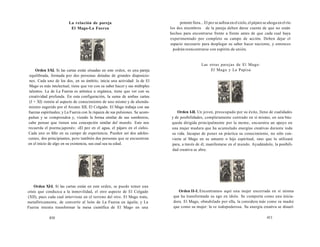 La relación de pareja 
El Mago-La Fuerza 
Orden I-XI. Si las cartas están situadas en este orden, es una pareja 
equilibrada, formada por dos personas dotadas de grandes disposicio-nes. 
Cada uno de los dos, en su ámbito, inicia una actividad: la de El 
Mago es más intelectual, tiene que ver con su saber hacer y sus múltiples 
talentos. La de La Fuerza es artística u orgánica, tiene que ver con su 
creatividad profunda. En esta configuración, la suma de ambas cartas 
(I + XI) remite al aspecto de conocimiento de uno mismo y de ahonda-miento 
sugerido por el Arcano XII, El Colgado. El Mago trabaja con sus 
fuerzas espirituales; y La Fuerza con la riqueza de sus pulsiones. Se acom-pañan 
y se comprenden y, viendo la forma similar de sus sombreros, 
cabe pensar que tienen una concepción similar del mundo. Esto nos 
recuerda el poema japonés: «El pez en el agua, el pájaro en el cielo». 
Cada uno es feliz en su campo de experiencia. Pueden ser dos adoles-centes, 
dos principiantes, pero también dos personas que se encuentran 
en el inicio de algo en su existencia, sea cual sea su edad. 
Orden XI-I. Si las cartas están en este orden, se puede temer una 
crisis que conduzca a la inmovilidad, el otro aspecto de El Colgado 
(XII), pues cada cual interviene en el terreno del otro. El Mago trata, 
metafóricamente, de convertir al león de La Fuerza en águila; y La 
Fuerza intenta transformar la mesa científica de El Mago en una 
410 
potente fiera... El pez se asfixia en el cielo, el pájaro se ahoga en el río. 
los dos miembros de la pareja deben darse cuenta de que no están 
hechos para encontrarse frente a frente antes de que cada cual haya 
experimentado por completo su campo de acción. Deben dejar el 
espacio necesario para desplegar su saber hacer naciente, y entonces 
podrán reencontrarse con espíritu de unión. 
Las otras parejas de El Mago: 
El Mago y La Papisa 
Orden I-II. Un joven, preocupado por su éxito, lleno de cualidades 
y de posibilidades, completamente centrado en sí mismo, en una bús-queda 
dirigida principalmente por la mente, encuentra un apoyo en 
una mujer madura que ha acumulado energías creativas durante toda 
su vida. Incapaz de poner en práctica su conocimiento, no sólo con-vierte 
al Mago en su amante o hijo espiritual, sino que lo utilizará 
para, a través de él, manifestarse en el mundo. Ayudándolo, la posibili-dad 
creativa se abre. 
Orden II-I. Encontramos aquí una mujer encerrada en sí misma 
que ha transformado su ego en ídolo. Se comporta como una inicia-dora. 
El Mago, obnubilado por ella, la considera más como su madre 
que como su mujer: la ve todopoderosa. Su energía creativa se disuel- 
411 
 