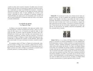 cuando era niña, estuvo ausente o distante. Ya adulta, pese a la necesi-dad 
que tiene de unirse a él, persistirá en todos sus encuentros amoro-sos 
o espirituales en negar la posibilidad del encuentro, tratando de 
demostrar al hombre su egoísmo en una queja sin fin que oculta una 
inmensa necesidad de amor. El Sol, satisfecho de sí mismo y del 
mundo, ofreciendo su acción vivificadora a la multitud, aceptará su 
responsabilidad y las quejas que le son formuladas como un peso del 
que no puede deshacerse. La soportará hasta que ella se cure sola de 
su herida fundamental. 
La relación de pareja 
La Papisa-El Papa 
La Papisa es una mujer de sabiduría, tiene algo que enseñar. Lleva 
un conocimiento. Contiene un potencial de acción y, tanto si es cons-ciente 
de ello como si no, se encuentra en estado de saber. Es una 
mujer que sabe. Es potente, capaz de sacrificar y de iniciar. Pero, sim-bolizado 
por el huevo que tiene a su lado, ese conocimiento no es 
transmitido, es potencial, incubado. Para que eclosione, es necesaria 
la acción de El Papa. La Papisa es virgen; siempre habrá algo que esta-rá 
dedicado a lo más puro de sí misma: su vida espiritual. Algo en ella 
nunca será tocado. Es lo que constituye su encanto, su poder y su peli-gro. 
Su compañero ideal es El Papa. La Papisa está enclaustrada, sepa-rada 
del mundo; El Papa, por el contrario, trabaja hacia los demás, 
con espíritu de transmisión. ¿Qué transmite? El conocimiento que La 
Papisa contiene en su libro. El Papa es un mediador, un puente entre 
el mundo material y el mundo espiritual. Comunica. 
Orden II-V. Es la razón por la cual, si se colocan en este orden, no 
necesitan mirarse. Se dan la espalda. Han superado la sexualidad, la 
pasión, y han llegado a una fase en que deben dar todo lo que han 
atesorado. Ella aporta su conocimiento, y él transmite. Es una compa-ñía 
de dos seres al mismo nivel. Como ya son maduros, ninguno de 
ellos espera del otro que lo realice. Coexisten en el mismo nivel espiri-tual. 
Tienen mucho que dar a los demás, impulsados por un ideal, sea 
cual sea. En esta posición, de espaldas, están bien acompañados, sóli-dos, 
actuando hacia el mundo. 
Orden V-II Pero, si se coloca a El Papa delante de La Papisa, la 
pareja se encuentra en situación problemática. En esta configuración, 
los dos personajes se miran, olvidan el mundo y se exigen mutuamente 
atención y energía. Acabarán agotándose recíprocamente porque no 
están hechos para aislarse del mundo. Un Papa y una Papisa trabajan 
en la unión con la totalidad. No pueden constituir una pareja egoísta y 
cerrada, dado que no se reproducen. Su mensaje es puramente espiri-tual. 
El mundo les ha dado el poder porque los necesita. En esta posi-ción, 
cara a cara, podrían tener hijos. Pero éstos se quedarían detrás de 
las puertas espiando a un padre y una madre que se devoran mutua-mente. 
Serían abandonados y no participarían en la pareja porque en 
esa unión no habría sitio para un tercero. El Papa y La Papisa deben 
recordar constantemente su misión espiritual frente al mundo. 
423 
 