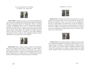 Las otras parejas de La Papisa: 
La Papisa y El Emperador 
Orden II-IIII. La Papisa, que tiene un nivel de espiritualidad eleva-do 
y que incuba la aparición de la Consciencia cósmica en la humani-dad, 
necesita la ayuda material de El Emperador. Puede así continuar 
su labor, su búsqueda, porque se siente constantemente apoyada y 
protegida. El Emperador, por su parte, ve en ella su más alta realiza-ción. 
En la base de su trono, el águila hembra representa su deseo de 
elevarse hacia un ideal sublime. En compañía de La Papisa ha encon-trado 
la mujer que realiza la vocación de este águila metafórica, 
haciendo que el huevo eclosione. En la simbología cristiana, el huevo 
representa la cuna en que nace el Cristo salvador. 
Orden IIII-II. Aquí La Papisa entrega su espíritu a El Emperador, 
pero éste se esfuerza sobre todo en establecer su poder sobre el 
mundo. Puede utilizar el conocimiento de esta mujer, pero su dimen-sión 
espiritual se pierde, y el huevo no eclosiona porque toda la ener-gía 
está dirigida hacia la realidad terrestre. La Papisa podrá entonces 
sentirse encerrada porque su vocación más alta no se realizará. 
424 
La Papisa y El Carro 
Orden II-VII. El príncipe de El Carro ha encontrado a la mujer 
superior ante la cual entrega su ardor y sus deseos de conquista. Se 
convierte en caballero y se pone a su servicio. En esta configuración, 
El Carro es todo ofrenda: una propuesta de acción que obedece al 
mando de La Papisa si ésta lo necesita. Actuará siempre en nombre de 
ella. Para La Papisa, este hombre representa una fuente de energía, 
un arma a su disposición, un impulso para actuar en el mundo y dise-minar 
en él su conocimiento. 
Orden VII-II. El Carro podría utilizar a La Papisa como excusa polí-tica 
y religiosa para justificar sus conquistas. Puede hacerlo en conni-vencia 
con ella si es fanática, si trata de enriquecer su templo, de con-vertir 
el mundo a sus creencias. Puede ser también una madre a quien 
su hijo lleva a participar en una fiesta, o cualquier mujer con cabeza 
que dé un papel y recursos a un hombre para que actúe en el mundo. 
425 
 