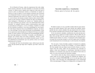 En La Rueda de Fortuna, todas las experiencias han sido vividas 
Entre ascenso y descenso, los ciclos repetidos se convierten en círculos 
viciosos. Le falta un nuevo impulso que rompa ese ritmo para que el 
círculo se abra a la dimensión vertical y se transforme en espiral. La 
Fuerza es la que lo aporta. Es una energía en potencia que encuentra 
en La Rueda de Fortuna el terreno propicio para ejercerse. Como una 
industria tradicional, para salir de un impasse, crea un nuevo produc-to: 
con La Fuerza, las energías sexuales creativas están a nuestra dispo-sición 
en todo momento, podemos disponer de ellas si las dejamos cir-cular 
inteligente y libremente por nuestro ser. También podría ser 
una nueva molécula que permite curar una enfermedad hasta ahora 
incurable. Es cualquier solución creativa, auténticamente nueva, que 
es generada por un bloqueo y, a la vez, lo deshace. También es el final 
de una situación económica y una nueva posibilidad de crear dinero. 
En todo fracaso financiero hay una posibilidad de industria, de lanzar-se 
a otra actividad. Las dos cartas interactúan en profundidad, ya que 
sin la experiencia inmovilizadora de La Rueda de Fortuna uno podría 
vacilar en tomar contacto con las fuerzas de las profundidades percibi-das 
como algo peligroso o terrorífico. A menudo, una dificultad o un 
bloqueo nos arrastra hacia una forma terapéutica, artística, o una 
práctica a la que nunca antes se nos habría ocurrido recurrir. El X es 
una plataforma de lanzamiento que nos permite entrar en la nueva 
experiencia de La Fuerza. 
El mensaje del Tarot con esta pareja es que, cada vez que una cosa 
acaba, hay que pensar que algo nuevo empieza, que final e inicio van 
unidos. 
462 
4 
Sucesión numérica y translación 
Claves para la lectura de los pares 
Por falta de espacio, no nos es posible estudiar todos los pares forma-dos 
por los arcanos mayores. Pero, para concluir este capítulo, hemos 
querido dar unos cuantos ejemplos más que proporcionen dos elemen-tos 
de método esenciales para la lectura de estas «silabas» de dos cartas. 
En los tres primeros ejemplos, estudiaremos tres series de dos arca-nos 
mayores que se siguen en el orden numérico: XII con XIII, XV con 
XVI, y XX con XXI. Con este estudio veremos que el orden numérico 
también puede tomarse en cuenta: si la pareja de cartas elegida expre-sa 
el paso de un nivel par receptivo a un nivel impar activo, la dinámi-ca 
de interpretación no es la misma que si va de la acción a la recepción. 
Por otra parte, hemos decidido estudiar la traslación de símbolos 
que se efectúa entre el Arcano XV, El Diablo, y el Arcano XVIIII, El 
Sol. Este ejemplo tiene por objeto incitar al lector a buscar, en la reso-nancia 
entre dos cartas, cuáles son los elementos que coinciden en 
ambas y cómo esos elementos se transforman. Esta labor de lectura 
dinámica es un elemento clave para leer una tirada de Tarot como un 
todo y no como una sucesión de elementos aislados. 
En el mismo orden de ideas, hemos propuesto la lectura de tres y 
cuatro cartas con ese mismo elemento de traslación de símbolos: por 
una parte, la escalera XVII-XVIII-XVIIII, con el río azul que fluye en las 
tres cartas, y por otra parte una «descomposición» de El Enamorado 
(VI) en tres personajes: El Mago (I), La Papisa (II) y La Emperatriz (III). 
463 
 