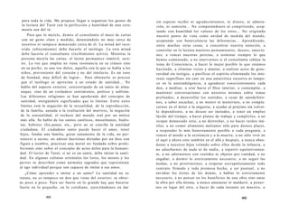 para toda la vida. Me propuse llegar a organizar los gestos de 
la lectura del Tarot con la perfección y humildad de una cere-monia 
zen del té. 
Para que lo mezcle, demos al consultante el mazo de cartas 
con un gesto claro y medido, deteniéndolo no muy cerca de 
nosotros ni tampoco demasiado cerca de él. La mitad del reco-rrido 
(ofrecimiento) debe hacerlo el tarólogo. La otra mitad 
debe hacerla el consultante (recibimiento activo). Mientras la 
persona mezcla las cartas, el lector permanece inmóvil, sere-no. 
La voz que emplea no tiene resonancia en su cráneo sino 
en su pecho, es una voz dulce, aquella con la que se habla a los 
niños, proveniente del corazón y no del intelecto. Es un tono 
de bondad, muy difícil de lograr... Para obtenerlo es preciso 
que el tarólogo se aproxime a un estado de santidad... No 
hablo del aspecto exterior, estereotipado de un santo de alma-naque, 
sino de un verdadero sentimiento, poético y sublime. 
Las diferentes religiones se han apoderado del concepto de 
santidad, otorgándole significados que lo limitan. Entre estos 
límites está la negación de la sexualidad, de la reproducción, 
de la familia, aunada a la exaltación del martirio, la negación 
de la sensualidad, el rechazo del mundo real por un mítico 
más allá. Se habla de los santos católicos, musulmanes, budis-tas, 
hebreos (los justos), etc., pero no se concibe la santidad 
ciudadana. El ciudadano santo puede hacer el amor, tener 
hijos, fundar una familia, gozar sanamente de la vida, no per-tenecer 
a sectas, no adorar doctrinas dictadas por un dios con 
figura y nombre, practicar una moral no fundada sobre prohi-biciones 
sino sobre el concepto de actos útiles para la humani-dad. 
El lector de Tarot, si no es un santo, debe imitar la santi-dad. 
En algunas culturas orientales los loros, los monos y los 
perros se describen como animales sagrados que representan 
al ego individual porque son capaces de imitar a sus amos. 
¿Cómo aprender a imitar a un santo? La santidad no es 
innata, no es tampoco un don que viene del exterior; se obtie-ne 
poco a poco. Para ser fuerte en lo grande hay que hacerse 
fuerte en lo pequeño, en lo cotidiano, ejercitándonos en dar 
488 
sin esperar recibir ni agradecimientos, ni dinero, ni admira-ción, 
ni sumisión... No comparándonos ni compitiendo, acep-tando 
con humildad los valores de los otros... No erigiendo 
nuestro punto de vista como unidad de medida del mundo, 
aceptando con benevolencia las diferencias... Aprendiendo, 
entre muchas otras cosas, a concentrar nuestra atención, a 
controlar en la lectura nuestros pensamientos, deseos, emocio-nes; 
a vencer nuestras perezas, a terminar siempre lo que 
hemos comenzado, a no enervarnos si el consultante rehúsa la 
toma de Consciencia, a hacer lo mejor posible lo que estamos 
haciendo, a eliminar vicios y manías, a realizar actos de gene-rosidad 
sin testigos, a purificar el espíritu eliminando los inte-reses 
superfluos sin caer en una autocrítica excesiva ni tampo-co 
en la autoindulgencia, a agradecer conscientemente cada 
don, a meditar, a orar hacia el Dios interior, a contemplar, a 
mantener conversaciones con nosotros mismos sobre temas 
profundos, a desarrollar los sentidos, a cesar de autodefinir-nos, 
a saber escuchar, a no mentir ni mentirnos, a no compla-cernos 
en el dolor o la angustia, a ayudar al prójimo sin volver-lo 
dependiente, a no desear ser imitados, a tener un empleo 
lúcido del tiempo, a hacer planes de trabajo y cumplirlos, a no 
ocupar demasiado sitio, a no derrochar, a no hacer ruidos inú-tiles, 
a no comer alimentos malsanos sólo para darnos placer, 
a responder lo más honestamente posible a cada pregunta, a 
vencer el miedo a la existencia y a la muerte, a no sólo vivir en 
el aquí y ahora sino también en el allá y después, a nunca aban-donar 
a nuestros hijos velando sobre ellos desde la infancia, a 
no adueñarnos de nada ni de nadie, a repartir equitativamen-te, 
a no adornarnos con vestidos ni objetos por vanidad, a no 
engañar, a dormir lo estrictamente necesario, a no seguir las 
modas, a no prostituirnos, a respetar escrupulosamente todo 
contrato firmado y toda promesa hecha, a ser puntual, a no 
envidiar los éxitos de los demás, a hablar lo estrictamente 
necesario, a no pensar en los beneficios de una obra sino amar 
la obra por ella misma, a nunca amenazar ni maldecir, a poner-nos 
en lugar del otro, a hacer de cada instante un maestro, a 
489 
 