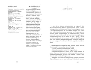 Ejemplo de lectura 
Consultante: La consultante ha perdido 
recientemente a su madre. 
El Ermitaño (VIIII): ¿A qué debo 
renunciar? 
El Arcano sin nombre (XIII): 
A aferrarse a lo que se destruye. 
El Colgado (XII): ¿Qué nuevo punto 
de vista debo tomar? 
El Diablo (XV): Vivir su pasión 
creadora. 
La Fuerza (XI): ¿Por qué puedo 
empezar? 
El Papa (V): Por la enseñanza. 
El Emperador(IIII): ¿Es esto lo que 
va 
a darme paz? 
La Estrella (XVII): Se la dará si deja 
de pedir y se dedica a dar. 
La Justicia (VIII): ¿Qué otra madre 
puedo encontrar? 
El Mundo (XXI): El cosmos. 
El Tarot del poker 
(variante) 
Se puede jugar una variante 
del Tarot del poker entre un 
consultante y un tarólogo ya 
experimentado. El consultante 
dedicará a cada una de las 
cinco cartas una pregunta 
que le preocupa, según su 
conocimiento previo del Tarot 
o según lo que los dibujos le 
inspiren. El tarólogo deberá 
organizar sus propias cartas 
partiendo de la que plantea 
más problemas hasta la que 
ofrece mayor realización, para 
guiar la respuesta hacia un 
proceso de evolución. Se 
implica entonces en una 
especie de «corrida positiva» en 
que el consultante expone su 
problema y el tarólogo le 
propone respuestas que lo 
ayudan. El trabajo del tarólogo 
consiste en organizar su 
material de respuesta para 
ayudar al consultante a trazar 
una evolución positiva. 
514 
2 
Leer tres cartas 
A partir de tres cartas, se puede considerar que empieza la labor 
de lectura propiamente dicha: es la estructura más simple, la «frase» 
básica que ofrece posibilidades casi infinitas. Las estrategias de lectura 
a tres cartas son numerosas. Se puede utilizar, según se desee, estruc-turas 
en las cuales las tres cartas representan tres elementos preesta-blecidos: 
pasado, presente y futuro, por ejemplo. Pero poco a poco el 
arte de la lectura se desprende de estas estructuras rígidas y uno 
aprende a dejarse guiar por los detalles que unen u oponen a las car-tas: 
símbolos, dirección del movimiento o de las miradas de los perso-najes, 
valor numérico de los arcanos elegidos... La lectura de tres car-tas 
es un arte que el estudiante de Tarot ha de profundizar infinita-mente. 
Para iniciarse a la lectura de tres cartas, se puede escoger entre tres 
direcciones, de la más sencilla a la más elaborada: 
-Elegir de antemano una estrategia de lectura. 
-Adaptar la estrategia de lectura a la pregunta hecha. 
-Determinar la estrategia de lectura una vez vueltas las cartas, se-gún 
su dibujo o su valor numérico, basándose particularmente en los 
elementos recurrentes de una carta a otra (símbolos y colores) y en la 
dirección de las miradas de los personajes. 
También se puede tener en cuenta el modo en que el consultante 
dispone físicamente las tres cartas en la mesa. Si el orden de las cartas 
515 
 