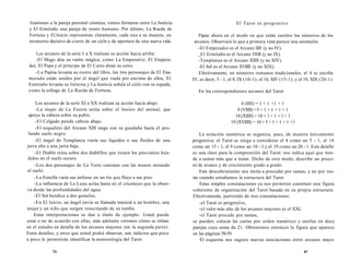 lizariones a la pareja parental cósmica, vemos formarse entre La Justicia 
y El Ermitaño una pareja de rostro humano. Por último, La Rueda de 
Fortuna y El Juicio representan claramente, cada una a su manera, un 
momento decisivo de cierre de un ciclo y de apertura de una nueva vida. 
Los arcanos de la serie I a X realizan su acción hacia arriba: 
-El Mago alza su varita mágica, como La Emperatriz, El Empera-dor, 
El Papa y el príncipe de El Carro alzan su cetro. 
-La Papisa levanta su rostro del libro, los tres personajes de El Ena-morado 
están unidos por el ángel que vuela por encima de ellos, El 
Ermitaño levanta su linterna y La Justicia señala el cielo con su espada, 
como la esfinge de La Rueda de Fortuna. 
Los arcanos de la serie XI a XX realizan su acción hacia abajo: 
-La mujer de La Fuerza actúa sobre el hocico del animal, que 
apoya la cabeza sobre su pubis. 
-El Colgado pende cabeza abajo. 
-El esqueleto del Arcano XIII siega con su guadaña hacia el pro-fundo 
suelo negro. 
-El ángel de Templanza vierte sus líquidos o sus fluidos de una 
jarra alta a una jarra baja. 
-El Diablo reina sobre dos diablillos que tienen los pies-raíces hun-didos 
en el suelo oscuro. 
-Los dos personajes de La Torre caminan con las manos mirando 
al suelo. 
-La Estrella vacía sus ánforas en un río que fluye a sus pies. 
-La influencia de La Luna actúa hasta en el crustáceo que la obser-va 
desde las profundidades del agua. 
-El Sol bendice a dos gemelos. 
-En El Juicio, un ángel envía su llamada musical a un hombre, una 
mujer y un niño que surgen resucitando de su tumba. 
Estas interpretaciones se dan a título de ejemplo. Usted puede 
estar o no de acuerdo con ellas, más adelante veremos cómo se sitúan 
en el estudio en detalle de los arcanos mayores (en la segunda parte). 
Estos detalles, y otros que usted podrá observar, son indicios que poco 
a poco le permitirán identificar la numerología del Tarot. 
56 
El Tarot es progresivo 
Fíjese ahora en el modo en que están escritos los números de los 
arcanos. Observará lo que a primera vista parece una anomalía: 
-El Emperador es el Arcano IIII (y no IV). 
_E1 Ermitaño es el Arcano VI1II (y no IX). 
-Templanza es el Arcano XIIII (y no XIV). 
-El Sol es el Arcano XVIIII (y no XIX). 
Efectivamente, en números romanos tradicionales, el 4 se escribe 
IV, es decir, 5 - 1; el 9, IX (10-1); el 14, XIV (15-1), y el 19, XIX (20-1). 
En los correspondientes arcanos del Tarot: 
4 (IIII) = 1 + 1 +1 + 1 
9 (VIIII) =5 + 1 + 1 + 1 + 1 
14 (XIIII) = 10 + 1 + 1 + 1 + 1 
19 (XVIIII) = 10 + 5 + 1 + 1 + 1 +1 
La notación numérica se organiza, pues, de manera únicamente 
progresiva: el Tarot se niega a considerar el 4 como un 5 - 1, el 14 
como un 15 - 1, el 9 como un 10 - I y el 19 como un 20 - 1. Este detalle 
es una clave para la comprensión del Tarot: nos indica aquí que tien-de 
a sumar más que a restar. Dicho de otro modo, describe un proce-so 
de avance y de crecimiento grado a grado. 
Este descubrimiento nos incita a proceder por sumas, y no por res-tas 
cuando estudiamos la estructura del Tarot. 
Estas simples constataciones ya nos permiten constituir una figura 
coherente de organización del Tarot basada en su propia estructura. 
Efectivamente, partiendo de tres constataciones: 
-el Tarot es progresivo, 
-el valor más alto de los arcanos mayores es el XXI, 
-el Tarot procede por sumas, 
se pueden colocar las cartas por orden numérico y unirlas en doce 
parejas cuya suma da 21. Obtenemos entonces la figura que aparece 
en las páginas 58-59. 
El esquema nos sugiere nuevas asociaciones entre arcanos mayo- 
57 
 