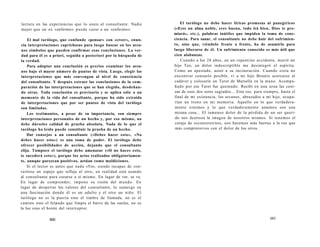 lectura en las experiencias que lo unen al consultante. Nadie 
mejor que un ex «enfermo» puede curar a un «enfermo». 
El mal tarólogo, que confunde «pensar» con «creer», enun-cia 
interpretaciones caprichosas para luego buscar en los arca-nos 
símbolos que pueden confirmar esas conclusiones. La ver-dad 
para él es a priori, seguida a posteriori por la búsqueda de 
la verdad. 
Para adoptar una conclusión es preciso examinar los arca-nos 
bajo el mayor número de puntos de vista. Luego, elegir las 
interpretaciones que más convengan al nivel de consciencia 
del consultante. Y después extraer las conclusiones de la com-paración 
de las interpretaciones que se han elegido, desdeñan-do 
otras. Toda conclusión es provisoria y se aplica sólo a un 
momento de la vida del consultante, porque ha sido extraída 
de interpretaciones que por ser puntos de vista del tarólogo 
son limitadas. 
Los testimonios, a pesar de su importancia, son siempre 
interpretaciones personales de un hecho y, por eso mismo, no 
debe dárseles calidad de prueba absoluta. Nada de lo que el 
tarólogo ha leído puede constituir la prueba de un hecho. 
Dar consejos a un consultante («Debes hacer esto», «No 
debes hacer esto») es una toma de poder. El tarólogo debe 
ofrecer posibilidades de acción, dejando que el consultante 
elija. Tampoco el tarólogo debe amenazar («Si no haces esto, 
te sucederá esto»), porque los actos realizados obligatoriamen-te, 
aunque parezcan positivos, actúan como maldiciones. 
Si el lector es antes que nada «Yo», siendo incapaz de con-vertirse 
en espejo que refleja al otro, en realidad está usando 
al consultante para curarse a sí mismo. En lugar de ver, se ve. 
En lugar de comprender, impone su visión del mundo. En 
lugar de despertar los valores del consultante, lo sumerge en 
una fascinación donde él es un adulto y el otro un niño. El 
tarólogo no es la puerta sino el timbre de llamada, no es el 
camino sino el felpudo que limpia el barro de las suelas, no es 
la luz sino el botón del interruptor. 
600 
El tarólogo no debe hacer líricas promesas ni panegíricos 
(«Eres un alma noble, eres buena, todo irá bien, Dios te pre-miará 
», etc.), palabras inútiles que impiden la toma de cons-ciencia. 
Para sanar, el consultante no debe huir del sufrimien-to, 
sino que, viéndolo frente a frente, ha de asumirlo para 
luego liberarse de él. Un sufrimiento conocido es más útil que 
cien alabanzas. 
Cuando a los 24 años, en un repentino accidente, murió mi 
hijo Teo, un dolor indescriptible me desintegró el espíritu. 
Como un apestado, asistí a su incineración. Cuando creía no 
encontrar consuelo posible, vi a mi hijo Brontis acercarse al 
cadáver y colocarle un Tarot de Marsella en la mano. Acompa-ñado 
por ese Tarot fue quemado. Recibí en una urna las ceni-zas 
de esos dos seres sagrados... Esta vez, para siempre, hasta el 
final de mi existencia, los arcanos, abrazados a mi hijo, ocupa-rían 
un trono en mi memoria. Aquello en lo que verdadera-mente 
creemos y lo que verdaderamente amamos son una 
misma cosa... El inmenso dolor de la pérdida de un ser queri-do 
nos destroza la imagen de nosotros mismos. Si tenemos el 
coraje de reconstruirnos, nos haremos más fuertes a la vez que 
más comprensivos con el dolor de los otros. 
601 
 