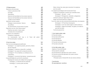 1. Primeros pasos 499 
Ejercicios con un arcano 500 
Cómo se presenta el día 500 
El aliado 500 
Auscultarse 500 
Ejercicio de humildad con los arcanos mayores 501 
Ejercicio de humildad con los arcanos menores 502 
¿Cuáles son mis límites? 502 
Ejercicios con dos arcanos 505 
Ventajas e inconvenientes: fuerza y flaqueza 505 
El conflicto 505 
Su carta favorita y la que menos le gusta 507 
Ejercicios con uno, dos y más arcanos 508 
Explicar una carta o varias cartas 508 
Introducción a la translación 510 
Ejercicios con compañero 513 
Preguntas y respuestas 513 
La conversación taró tica o el Tarot del poker 513 
El Tarot del poker (variante) 514 
2. Leer tres cartas 515 
Leer con una estrategia preestablecida 516 
Estrategia 1: Los aspectos pasado, presente y futuro 
de una situación 517 
Estrategia 2: Comienzo, desarrollo, resultado 518 
Estrategia 3: Las causas de la situación presente 518 
Estrategia 4: El trío familiar y su influencia en el 
consultante 520 
Estrategia 5: La unión de las fuerzas: recepción-acción 520 
Las posibilidades de acción del consultante 524 
Estrategia de lectura y de trabajo de la pregunta 524 
Estrategia 1: Evolución de una sitiuación 524 
Estrategia 2: Lectura como una frase 526 
610 
Saber colocar las cartas para encontrar la respuesta 
que nos ayuda 526 
Los aspectos psicológicos de la lectura del Tarot 531 
Ayudar al consultante a resolver sus contradicciones 531 
Estrategia 1: ¡Sí, pero... o sea! 532 
Estrategia 2: Protagonista, mediador, antagonista 532 
Utilizar la carta que figura bajo el mazo 536 
Elegir una lectura positiva o negativa 536 
Leer tres cartas sin una estructura preestablecida y sin pregunta 538 
Estrategia 1: El Tarot hace la pregunta 538 
Estrategia 2: Leer tres cartas según su valor numérico 542 
Estrategia 3: Seguir las miradas, los gestos, los indicios 
que dan las cartas 546 
La lectura proyectiva 551 
3. Leer cuatro cartas y más 553 
El Tarot de la duda 554 
El Tarot de la liberación 556 
El Tarot del héroe 558 
El Tarot del Mundo 560 
El Tarot de los dos proyectos 562 
El Tarot de la elección 564 
4. Leer diez cartas y más 567 
Ampliar el Tarot del Mundo 567 
El Tarot del Yo realizado 570 
El Tarot del héroe aplicado a los cuatro centros 573 
El Tarot de la elección aplicado a los cuatro centros 578 
La lectura artística 580 
Principios para el desarrollo de una lectura artística 580 
Conclusión. 
El pensamiento tarótico 589 
611 
 