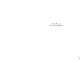 Segunda parte 
Los arcanos mayores 
I. 
11 
 