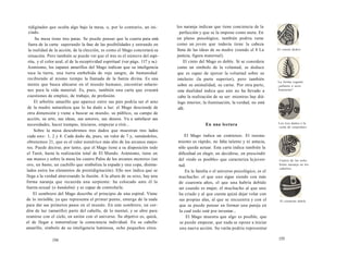 tidigitador que oculta algo bajo la mesa, o, por lo contrario, un ini-ciado. 
Su mesa tiene tres patas. Se puede pensar que la cuarta pata está 
fuera de la carta: superando la fase de las posibilidades y entrando en 
la realidad de la acción, de la elección, es como el Mago concretará su 
situación. Pero también se puede ver que el tres es el número del espí-ritu, 
y el color azul, el de la receptividad espiritual (ver págs. 117 y ss.) 
Asimismo, los zapatos amarillos del Mago indican que su inteligencia 
toca la tierra, una tierra embebida de rojo sangre, de humanidad 
recibiendo al mismo tiempo la llamada de la fuerza divina. Es una 
mente que busca ubicarse en el mundo humano, encontrar solucio-nes 
para la vida material. Es, pues, también una carta que evocará 
cuestiones de empleo, de trabajo, de profesión. 
El arbolito amarillo que aparece entre sus pies podría ser el sexo 
de la madre naturaleza que lo ha dado a luz: el Mago desciende de 
otra dimensión y viene a buscar su mundo, su público, su campo de 
acción, su arte, sus ideas, sus amores, sus deseos. Va a satisfacer sus 
necesidades, hacer trampas, iniciarse, empezar a vivir... 
Sobre la mesa descubrimos tres dados que muestran tres lados 
cada uno: 1, 2 y 4. Cada dado da, pues, un valor de 7 y, sumándolos, 
obtenemos 21, que es el valor numérico más alto de los arcanos mayo-res. 
Puede decirse, por tanto, que el Mago tiene a su disposición todo 
el Tarot, hasta la realización total de El Mundo. Asimismo, tiene en 
sus manos y sobre la mesa los cuatro Palos de los arcanos menores (un 
oro, un basto, un cuchillo que simboliza la espada y una copa, disimu-lados 
entre los elementos de prestidigitación). Ello nos indica que se 
llega a la verdad atravesando la ilusión. A la altura de su sexo, hay una 
forma naranja que recuerda una serpiente: ha colocado ante él la 
fuerza sexual (o kundalini) y es capaz de controlarla. 
El sombrero del Mago describe el principio de una espiral. Viene 
de lo invisible, ya que representa el primer punto, emerge de la nada 
para dar sus primeros pasos en el mundo. En este sombrero, un cor-dón 
de luz (amarillo) parte del cabello, de lo mental, y se abre para 
reunirse con el cielo, en unión con el universo. Su objetivo es, quizá, 
el de llegar a inmortalizar la consciencia individual. En su cabello 
amarillo, símbolo de su inteligencia luminosa, ocho pequeños círcu- 
154 
los naranja indican que tiene conciencia de la 
perfección y que se la impone como meta. En 
un plano psicológico, también podría verse 
como un joven que todavía tiene la cabeza 
llena de las ideas de su madre (siendo el 8 La 
justicia, figura maternal). 
El cinto del Mago es doble. Si se considera 
como un símbolo de la voluntad, se deduce 
que es capaz de ejercer la voluntad sobre su 
intelecto (la parte superior), pero también 
sobre su animalidad, su carne. Por otra parte, 
esta dualidad indica que aún no ha llevado a 
cabo la realización de su ser: mientras hay diá-logo 
interior, la iluminación, la verdad, no está 
allí. 
En una lectura 
El Mago indica un comienzo. El razona­miento 
es rápido, no falta talento y ni astucia, 
sólo queda actuar. Esta carta indica también la 
dificultad en elegir, en decidirse, en prescindir 
del «todo es posible» que caracteriza la juven­tud. 
En la familia o el universo psicológico, es el 
muchacho: el que uno sigue siendo con más 
de cuarenta años, el que una habría debido 
ser cuando es mujer, el muchacho al que uno 
ha criado y al que cuesta quizá dejar volar con 
sus propias alas, al que se encuentra y con el 
que se puede pensar en formar una pareja en 
la cual todo esté por inventar... 
El Mago muestra que algo es posible, que 
se puede empezar, que nada se opone a iniciar 
una nueva acción. Su varita podría representar 
El «sexto dedo». 
La forma vegetal: 
¿arbusto o sexo 
femenino? 
Los tres dados y la 
«cola de serpiente» 
Cuatro de las ocho 
bolas naranja en los 
cabellos. 
El cinturón doble. 
155 
 