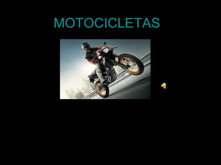 MOTOCICLETAS




       ENDURO
        TRIAL
    SUPERMOTARD
     CARRETERA    http://www.youtube.com/
      CHOPPER     watch?v=p05m2udA2kg
      CLASICAS
 