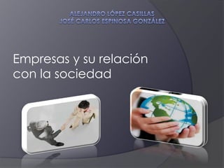 Empresas y su relación
con la sociedad
 