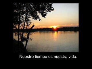 Nuestro tiempo es nuestra vida.  