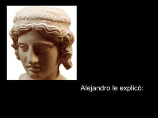 Alejandro le explicó:  