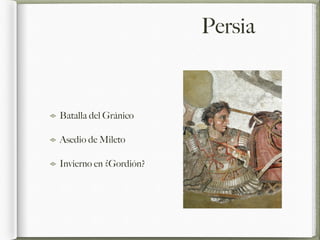 Persia
Batalla del Gránico
Asedio de Mileto
Invierno en ¿Gordión?
 
