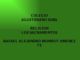 COLEGIO AGUSTINIANO SUBA RELIGION LOS SACRAMENTOS RAFAEL ALEJANDRO MONROY JIMENEZ 7 E 