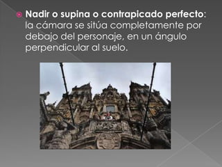 Nadir o supina o contrapicado perfecto: la cámara se sitúa completamente por debajo del personaje, en un ángulo perpendicular al suelo.